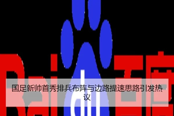国足新帅首秀排兵布阵与边路提速思路引发热议