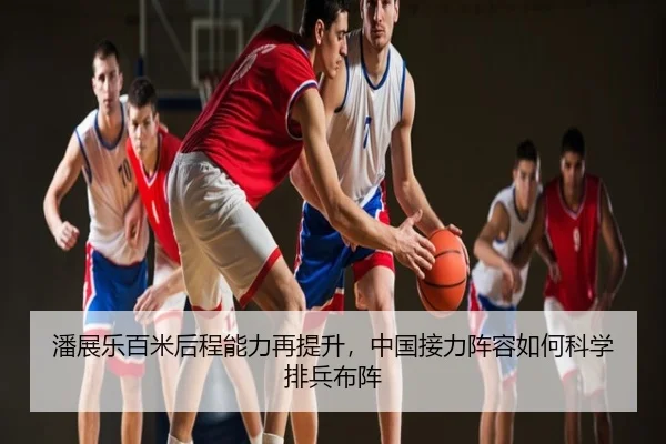 潘展乐百米后程能力再提升，中国接力阵容如何科学排兵布阵